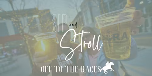 Sip & Stroll: Off to the Races!