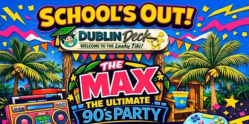 School\u2019s Out - The Max at Dublin Deck