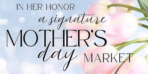 In Her Honor: A Signature Mother's Day Market