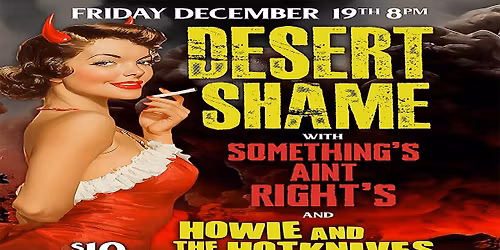 Desert Shame \u2022 The Something Ain't Rights \u2022 Howie & the Hotknives