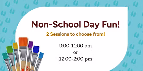 Non-School Day Fun! 2 Sessions to choose from!