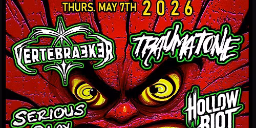 TRAUMATONE | VERTEBRAEKER | HOLLOW RIOT | SERIOUS PLAY | 50 YEAR DROUGHT | MAY 7TH | PHO CAO