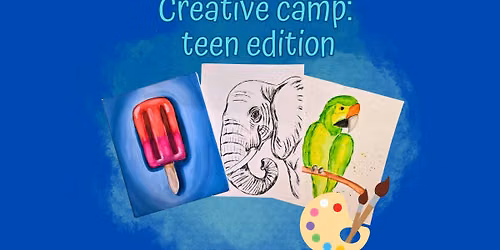Creative Camp: Teen edition, June 16th, 1-5pm. $75