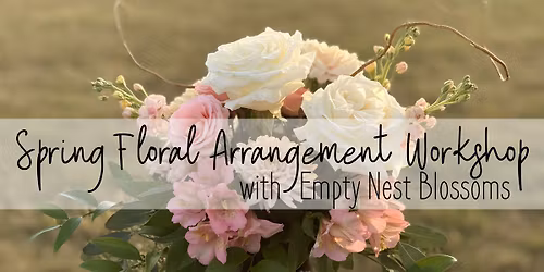 Spring Floral Arrangement Workshop with Empty Nest Blossoms