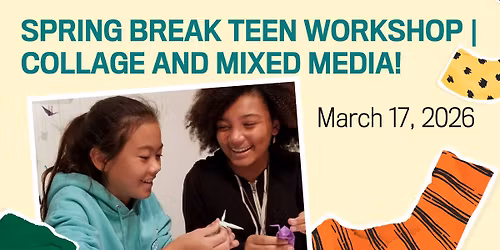Spring Break Teen Workshop | Collage and Mixed Media!