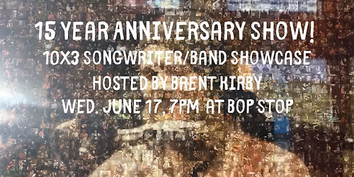 15 Year Anniversary 10x3 Songwriter\/Band Showcase hosted by Brent Kirby