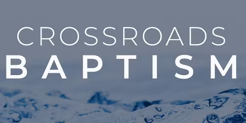 Crossroads Baptism Service