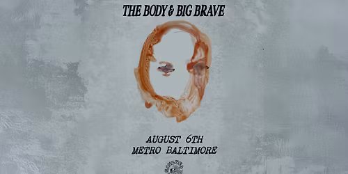 THE BODY + BIG \u2021 BRAVE @ Metro Baltimore 