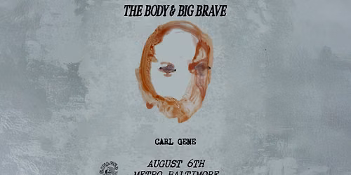 THE BODY + BIG \u2021 BRAVE w\/ Carl Gene @ Metro Baltimore