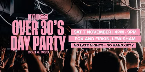 Beyond 30 Presents... Daytime Clubbing | Lewisham 