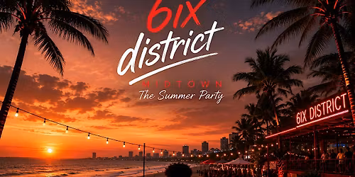 6IX DISTRICT Midtown Summer Party  : JULY 4TH