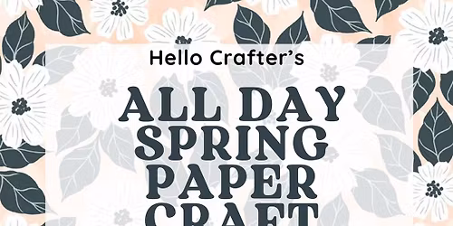 All Day Spring Paper Craft Retreat! 