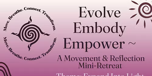 Evolve. Embody. Empower. ~ A Movement and Reflection Mini-Retreat