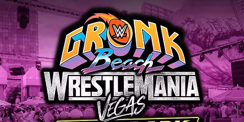 FREE TICKETS WWE WRESTEMANIA AFTERDARK :GRONK BEACH SUNDAY APRIL 19TH