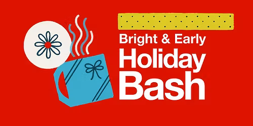 Bright & Early Holiday Bash
