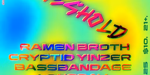 MAXIMUM THRESHOLD w\/RAMEN BR0TH + BASS BANDAGE 