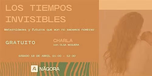 LOS TIEMPOS INVISIBLES. Maternidades y futuros que a\u00fan no sabemos nombrar