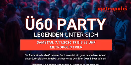 \u00dc60 PARTY\u2013 LEGENDEN UNTER SICH - Sa, 7.11. von 19-23 Uhr Metropolis Trier