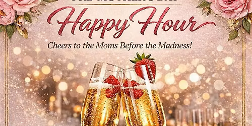 Pre Mothers Day Happy Hour