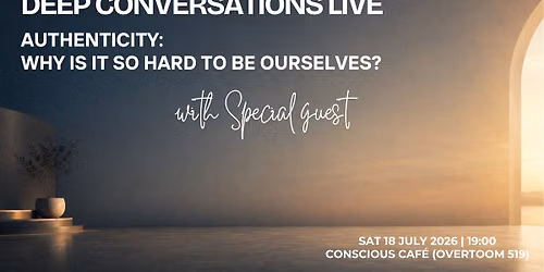 Deep Conversations: Authenticity \u2014 Why Is It So Hard to Be Ourselves?