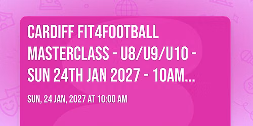 CARDIFF FIT4FOOTBALL MASTERCLASS - U8\/U9\/U10 - SUN 24TH JAN 2027 - 10AM - 12PM