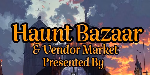 Haunt Bazaar!!! & Vendor Market!
