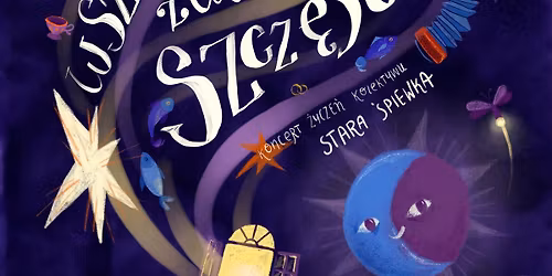 WSZELKIE ZATEM SZCZ\u0118\u015aCIE! Koncert \u017cycze\u0144 kolektywu Stara \u015apiewka