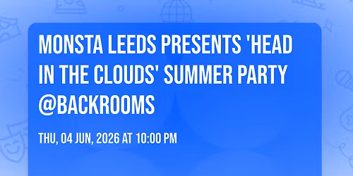 Monsta Leeds Presents 'Head In The Clouds' SUMMER PARTY @backrooms