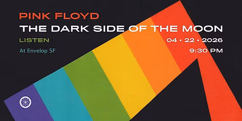 Pink Floyd - The Dark Side Of The Moon : LISTEN | Envelop SF (9:30pm)