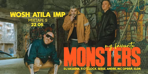 WOSH MC,  \u0410\u0422\u0418\u041b\u0410, IMP \/ My Favourite Monsters LIVE + DJ Akasha, 5 O'Clock & MORE! \/ Mixtape 5 \/ 22.05