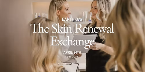 The Skin Renewal Exchange \u2013 Earth Day Event