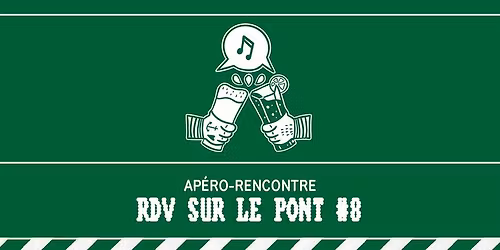 Ap\u00e9ro-rencontre : RDV SUR LE PONT #8