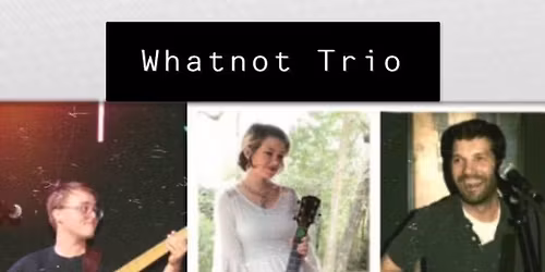 Live Music Featuring What Not Trio