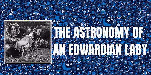 Talk: The Astronomy of an Edwardian Lady