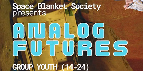 Space Blanket Society Presents: "Analog Futures"