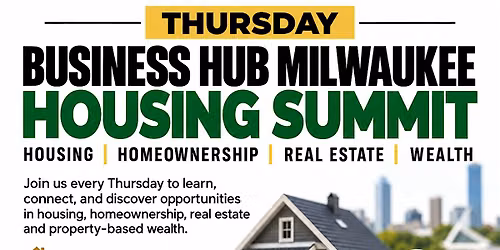 THURSDAY \u2014 HOUSING SUMMIT BUSINESS HUB MILWAUKEE