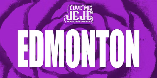 LOVE ME JEJE: AN AFRO-RNB EXPERIENCE EDMONTON