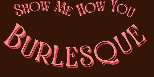 Show Me How You Burlesque