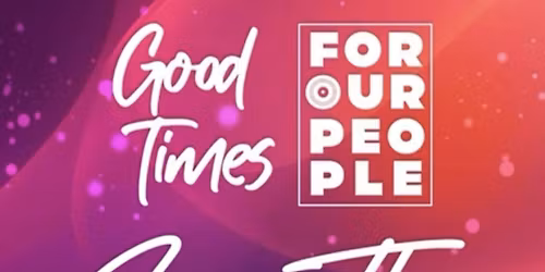 GOOD TIMES FOR OUR PEOPLE