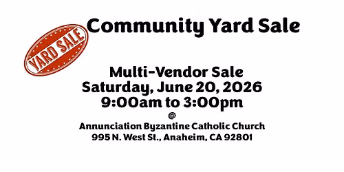 Community Yard Sale, at Annunciation Byzantine Catholic Church, 995 N. West St., Anaheim, CA 92801