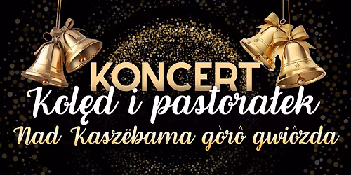 Koncert kol\u0119d i pastora\u0142ek "Nad Kasz\u00ebbama g\u00f2r\u00f4 gwi\u00f4zda"