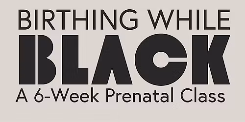 Birthing While Black: A 6-Week Hybrid Prenatal Class