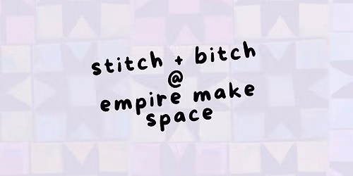 STITCH + BITCH @ Empire Make Space