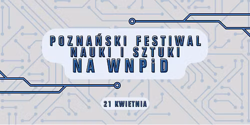 Pozna\u0144ski Festiwal Nauki i Sztuki na WNPiD 2026
