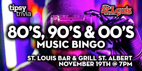 St. Albert: St. Louis Bar & Grill - 80s 90s & 00s Music Bingo - Nov 19, 7pm