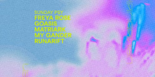 Sunday Psy: Freya Rose, Goasis, Matriark, My Gander, Runarift