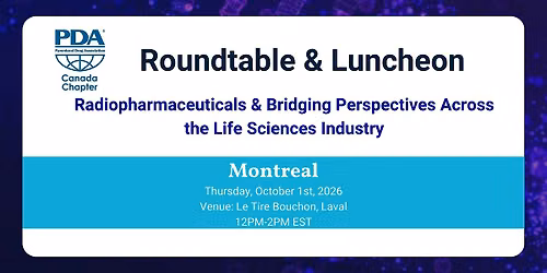PDA Canada Montreal: Radiopharmaceuticals & Bridging Life Sciences Industry