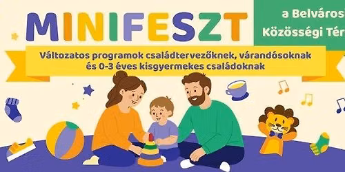 MINIFESZT - programok csal\u00e1dtervez\u0151knek, v\u00e1rand\u00f3soknak \u00e9s 0-3 \u00e9ves kisgyermekes csal\u00e1doknak