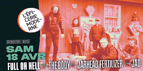 FULL OF HELL + THE BODY + Jarhead Fertilizer + Jad \u279c L'\u00c9picerie Moderne