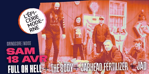 FULL OF HELL + The Body + Jarhead Fertilizer + JAD \u279c L'\u00c9picerie Moderne